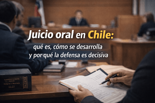 Juicio oral en Chile: qué es, cómo se desarrolla y por qué la defensa es decisiva