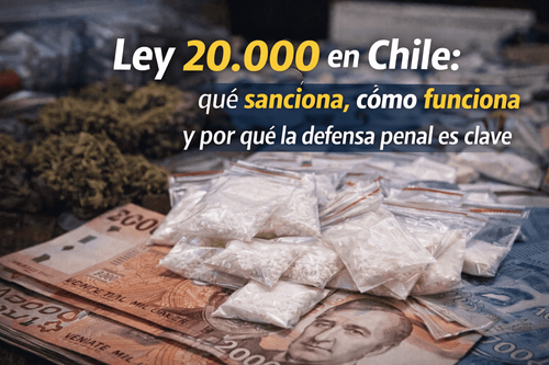 Ley 20.000 en Chile: qué sanciona, cómo funciona y por qué la defensa penal es clave